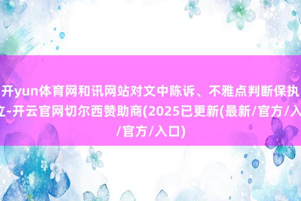 开yun体育网和讯网站对文中陈诉、不雅点判断保执中立-开云官网切尔西赞助商(2025已更新(最新/官方/入口)