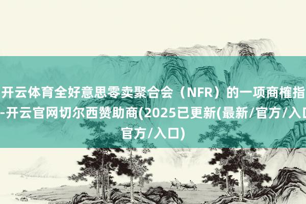 开云体育全好意思零卖聚合会（NFR）的一项商榷指出-开云官网切尔西赞助商(2025已更新(最新/官方/入口)