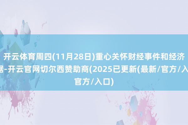 开云体育周四(11月28日)重心关怀财经事件和经济数据-开云官网切尔西赞助商(2025已更新(最新/官方/入口)