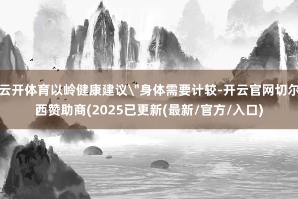 云开体育以岭健康建议