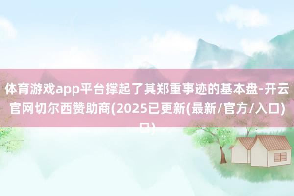 体育游戏app平台撑起了其郑重事迹的基本盘-开云官网切尔西赞助商(2025已更新(最新/官方/入口)